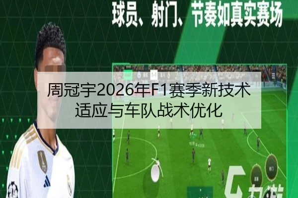 周冠宇2026年F1赛季新技术适应与车队战术优化（youde88）